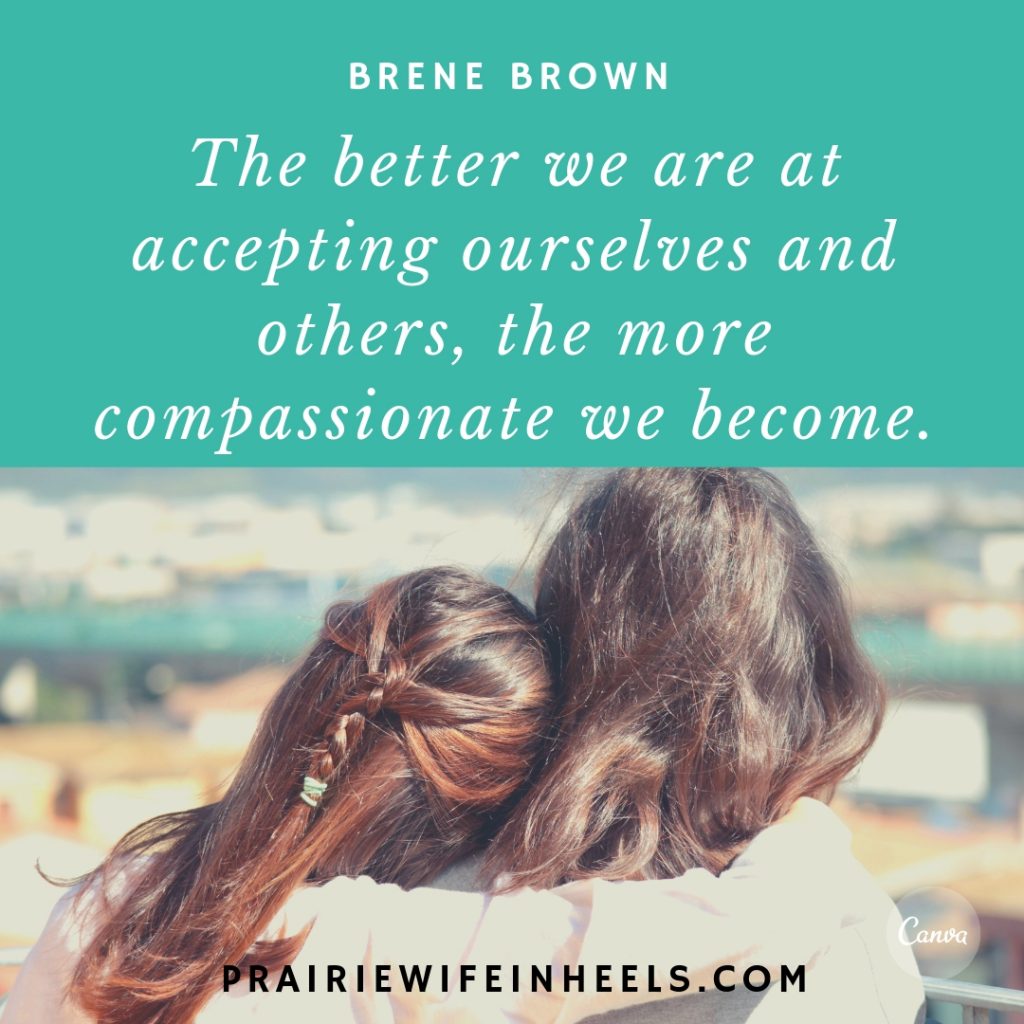 The better we are at accepting ourselves and others the more compassionate we become.